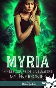 Mylène Régnier - Myria Tome 4 : Les soeurs de la lumière.