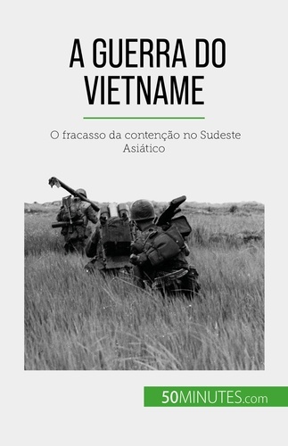 A Guerra do Vietname. O fracasso da contenção no Sudeste Asiático