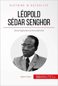 Mylène Théliol - Léopold Sédar Senghor, le poète président - De la négritude à la francophonie.