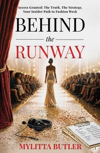 Behind the Runway: Access Granted: The Truth. The Strategy. Your Insider Path to Fashion Week