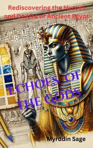 Echoes of the Gods: Rediscovering the Heroes and Deities of Ancient Egypt