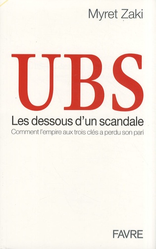 Myret Zaki - UBS, les dessous d'un scandale - Comment l'empire aux trois clés a perdu son pari.