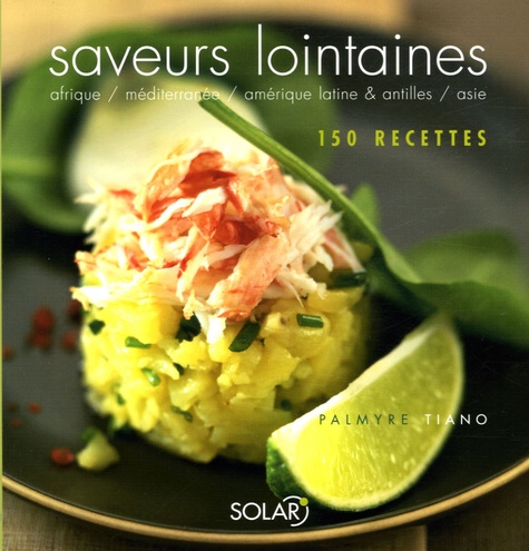 Myrette Tiano - Saveurs lointaines - Afrique, Méditerranée, Amérique latine & Antilles, Asie. 150 recettes.