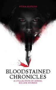  Myria Hopkins - Bloodstained Chronicles: A Collection of Serial Killer Stories.