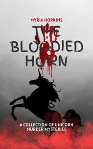  Myria Hopkins - The Bloodied Horn: A Collection of Unicorn Murder Mysteries.