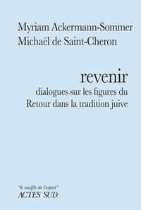 Myriam Ackermann-Sommer et Michaël de Saint-Cheron - Revenir - Dialogues sur les figures du Retour dans la tradition juive.