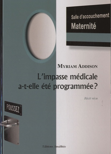 Myriam Addison - L'impasse médicale a-t-elle été programmée ? - Cobaye ou patient ?.