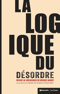 Myriam Aït-Aoudia et Antoine Roger - La logique du désordre - Relire la sociologie de Michel Dobry.