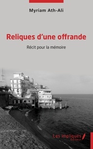 Myriam Ath-Ali - Reliques d'une offrande - Récit pour la mémoire.