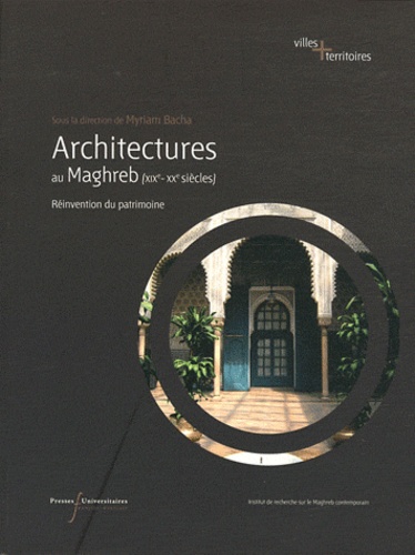 Architecture au Maghreb (XIXe-XXe siècle). Réinvention du patrimoine