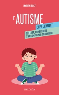 Myriam Bost - L'autisme chez l'enfant - Détecter, comprendre et accompagner son enfant.