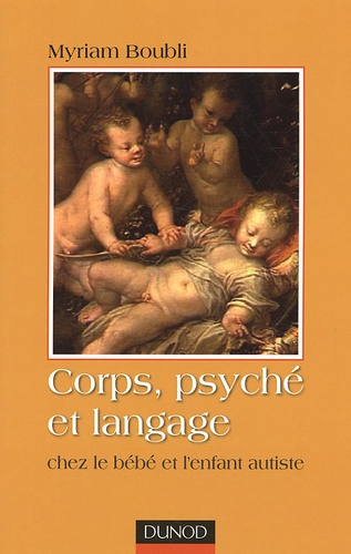 Myriam Boubli - Corps, psyché et langage - Chez le bébé et l'enfant autiste.