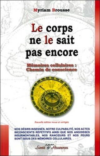Myriam Brousse - Le Corps Ne Le Sait Pas Encore. Memoire Cellulaire : Chemin De Conscience.