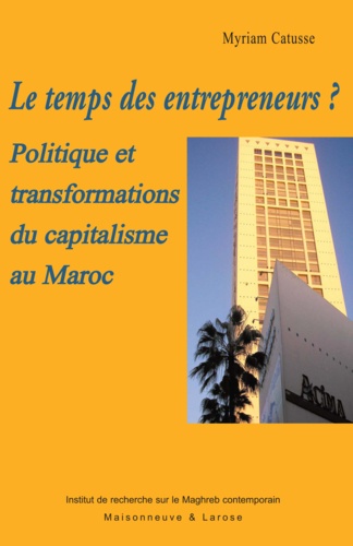 Le temps des entrepreneurs ?. Politique et transformations du capitalisme au Maroc