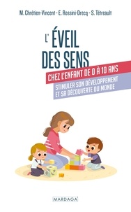 Myriam Chrétien-Vincent et Sylvie Tétreault - L'éveil des sens chez l'enfant de 0 à 10 ans - Stimuler son développement et sa découverte du monde.