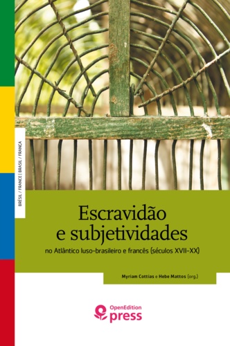 Myriam Cottias et Hebe Mattos - Escravidão e subjetividades - no Atlântico luso-brasileiro e francês (Séculos XVII-XX).