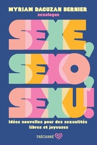 Myriam Daguzan Bernier - Sexe, sexo, sexu ! - Idées nouvelles pour des sexualités libres et joyeuses.