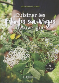 Myriam de Mahé - Cuisiner les plantes sauvages d'Auvergne.