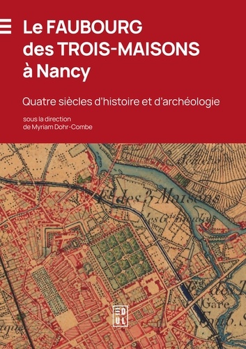 Le faubourg des Trois-Maisons à Nancy. Quatre siècles d'histoire et d'archéologie
