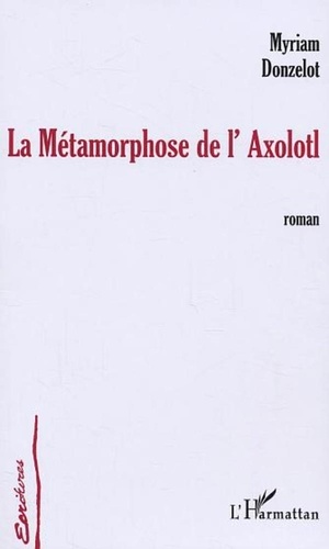 Myriam Donzelot - La métamorphose de l'Axolotl.