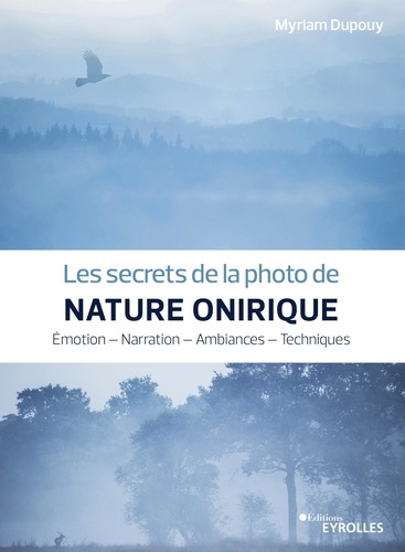 Les secrets de la photo de nature onirique. Emotion, narration, ambiances, techniques