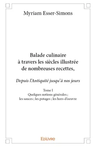 Balade culinaire à travers les siècles, illustrée de nombreuses recettes, depuis l’antiquité jusqu’à nos jours