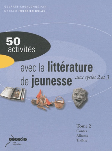 50 activités avec la littérature de jeunesse aux cycles 2 et 3. Tome 2, Contes et fables, albums, théâtre
