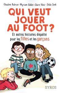 Myriam Gallot et Claudine Aubrun - Qui veut jouer au foot ? - Et autres histoires d'égalité pour les filles et les garçons.
