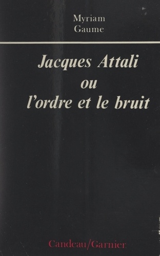 Myriam Gaume - Jacques Attali - Ou L'ordre et le bruit.