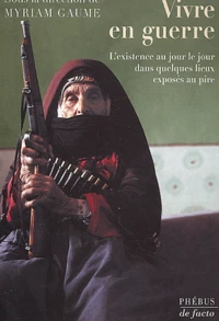 Vivre En Guerre. L'Existence Au Jour Le Jour Dans Quelques Lieux Exposes Au Pire