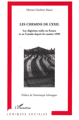 Myriam Hachimi-Alaoui - Les chemins de l'exil - Les Algériens exilés en France et au Canada depuis les années 90.