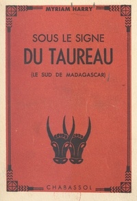 Myriam Harry et F. Perrault-Harry - Sous le signe du Taureau - Le sud de Madagascar, avec une carte hors-texte, un dessin et 10 photographies.