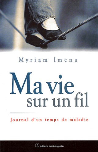 Myriam Imena - Ma Vie Sur Un Fil. Journal D'Un Temps De Maladie.