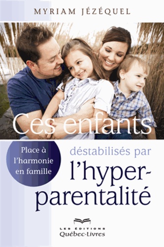 Ces enfants déstabilisés par l'hyper-parentalité. Place à l'harmonie en famille