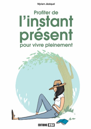 Profiter De L Instant Present Pour Vivre De Myriam Jezequel Livre Decitre