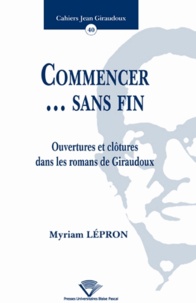 Myriam Lépron - Commencer... sans fin - Ouvertures et clôtures dans les romans de Giraudoux.
