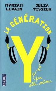 Myriam Levain - La génération Y par elle-même : quand les 18-30 ans réinventent la vie.