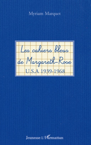 Myriam Marquet - Les cahiers bleus de Margareth-Rose - USA 1939-1968.