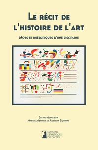 Myriam Metayer et Adriana Sotropa - Le récit de l'histoire de l'art - Mots et rhétoriques d'une discipline.