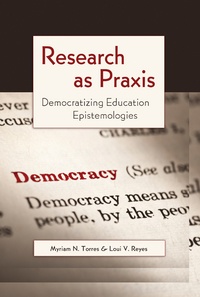 Myriam n. Torres et Luis-vicente Reyes - Research as Praxis - Democratizing Education Epistemologies.