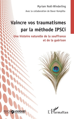 Vaincre vos traumatismes par la méthode IPSCi. Une histoire naturelle de la souffrance et de la guérison