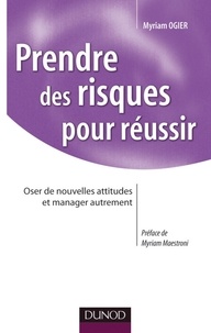 Myriam Ogier - Prendre des risques pour réussir - Oser de nouvelles attitudes et manager autrement.