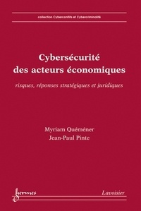 Myriam Quéméner et Jean-Paul Pinte - Cybersécurité des acteurs économiques - Risques, réponses stratégiques et juridiques.