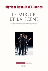 Myriam Revault d'Allonnes - Le miroir et la scène - Ce que peut la représentation politique.