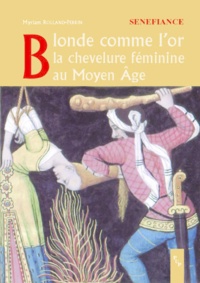 Myriam Rolland-perrin - Blonde comme l'or - La chevelure féminine au Moyen Age.