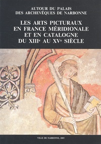 Myriam Sirventon et Jean Nougaret - Les arts picturaux en France méridionale et en Catalogne du XIIIe au XVe siècle - Autour du palais des archevêques de Narbonne.