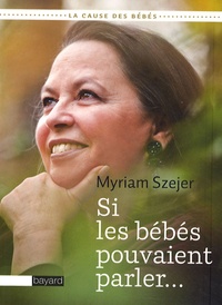 Myriam Szejer - Si les bébés pouvaient parler....