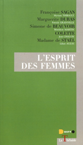 L'esprit des femmes. Françoise Sagan, Marguerite Duras, Simone de Beauvoir, Colette, Madame de Staël