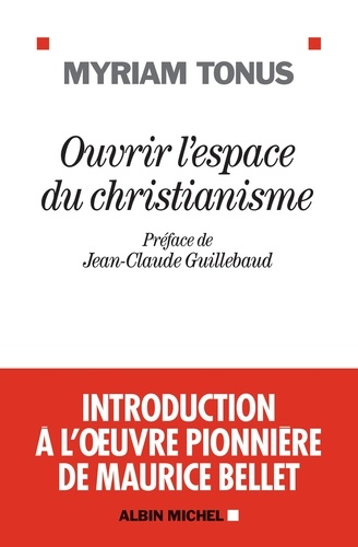 Ouvrir l'espace du christianisme. Introduction à l' uvre pionnière de Maurice Bellet