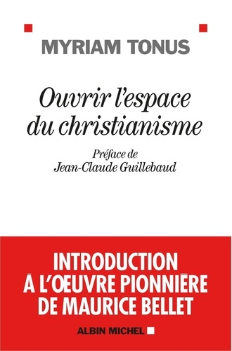 Ouvrir l'espace du christianisme. Introduction à l'oeuvre pionnière de Maurice Bellet